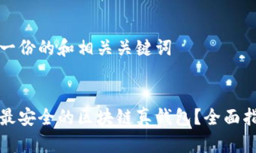 为您提供一份的和相关关键词

:
如何找到最安全的区块链真钱包？全面指南与推荐